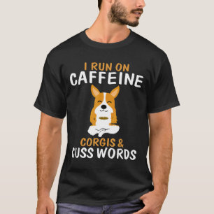 I Run On Caffeine Corgis Cuss Words T-Shirt