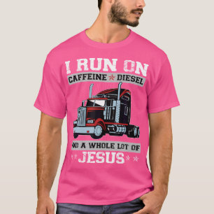 I Run On Caffeine Diesel And A Whole Lot Of Jesus T-Shirt