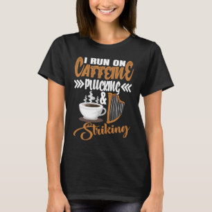 I run on Caffeine Plucking and Striking Harp T-Shirt