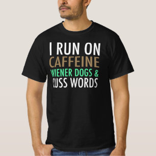 I Run On Caffeine, Wiener Dogs & Cuss Words T-Shirt