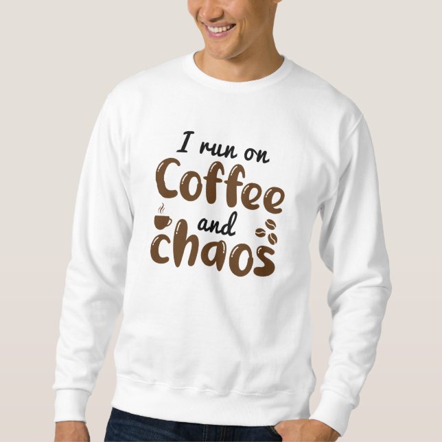 I Run On Coffee And Chaos Sweatshirt (Front)