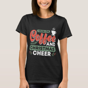 I RUN ON COFFEE AND CHRISTMAS CHEER T-Shirt