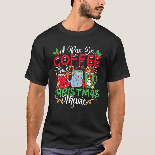 I Run On Coffee And Christmas Music Eggnog Latte H T-Shirt (Front)