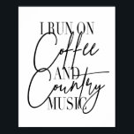 I Run On Coffee and Country Music Poster<br><div class="desc">I Run On Coffee and Country Music</div>