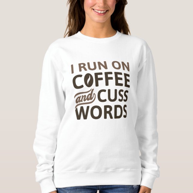 I Run On Coffee And Cuss Words Sweatshirt (Front)