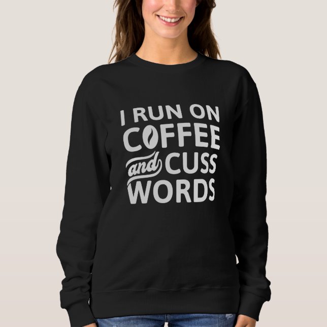 I Run On Coffee And Cuss Words Sweatshirt (Front)