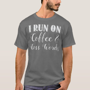 I Run On Coffee And Cuss Words T T-Shirt