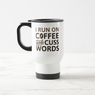I Run On Coffee And Cuss Words Travel Mug