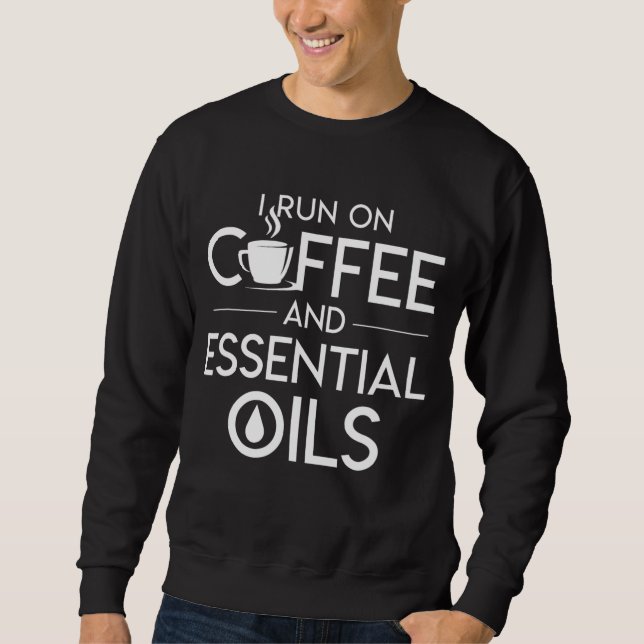 I Run On Coffee And Essential Oils Coffee Essentia Sweatshirt (Front)