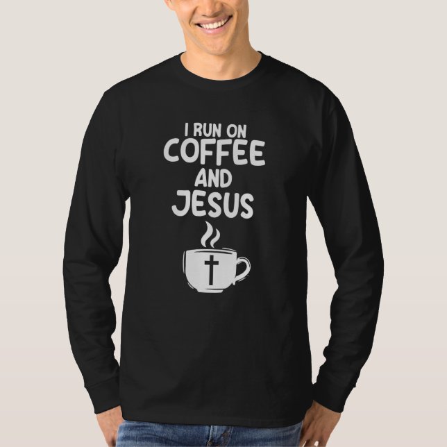 I Run On Coffee And Jesus Caffeine Drinking Christ T-Shirt (Front)