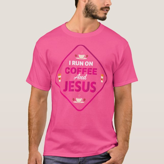 I Run On Coffee And Jesus Caffeine Drinking Christ T-Shirt (Front)