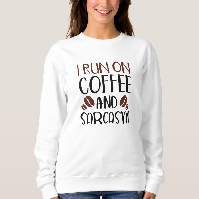 I Run On Coffee And Sarcasm Sweatshirt (Front)
