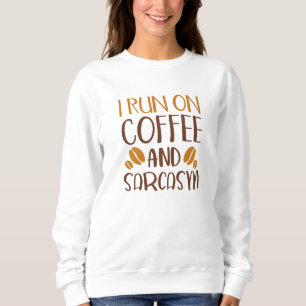 I Run On Coffee And Sarcasm Sweatshirt