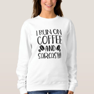 I Run On Coffee And Sarcasm Sweatshirt