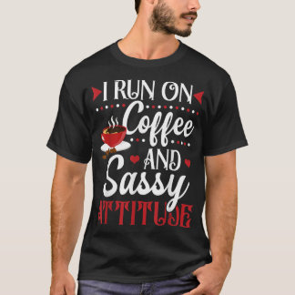 I Run On Coffee And Sassy Attitude T-Shirt