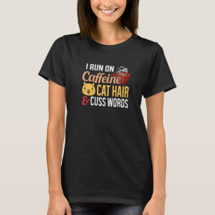I Run On Coffee Cat Hair And Cuss Words T-Shirt