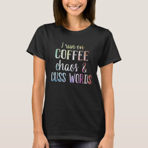 I Run On Coffee Chaos And Cuss Words 1 T-Shirt
