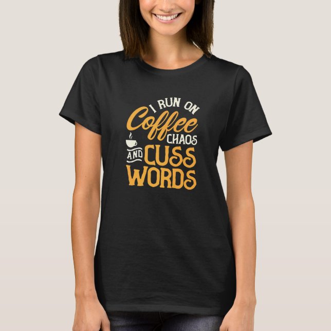 I Run On Coffee Chaos And Cuss Words  Coffee T-Shirt (Front)