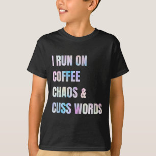 I Run On Coffee Chaos And Cuss Words Funny Quote T-Shirt