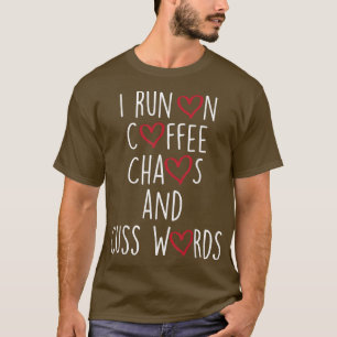 I Run On Coffee Chaos And Cuss Words Funny T-Shirt