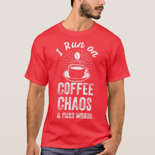 I Run On Coffee Chaos And Cuss Words  T-Shirt