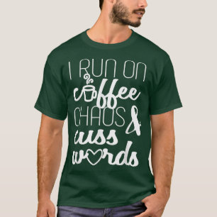 I Run On Coffee, Chaos, & Cuss Words T-Shirt