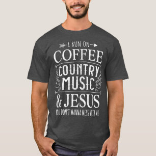 I Run On Coffee Country Music and Jesus Coffee Dri T-Shirt
