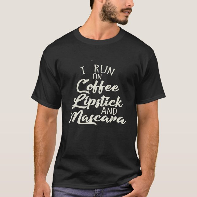 I Run On Coffee Lipstick and Mascara Fun T-Shirt (Front)