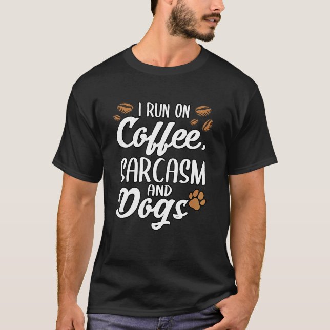I Run On Coffee Sarcasm And Dogs Puppy Paws T-Shirt (Front)