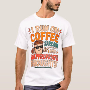 I Run on Coffee, Sarcasm and Inappropriate Thought T-Shirt