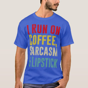 I Run on COFFEE SARCASM and Lipstick Funny 2 T-Shirt