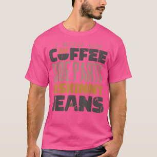 I Run On Coffee Side Parts and Skinny Jeans  T-Shirt