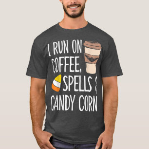 I Run On Coffee Spells And Candies Corn  T-Shirt