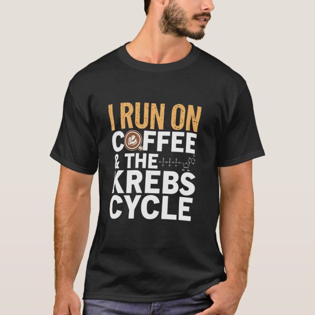 I Run On Coffee The Krebs Cycle Biology Biochemist T-Shirt (Front)