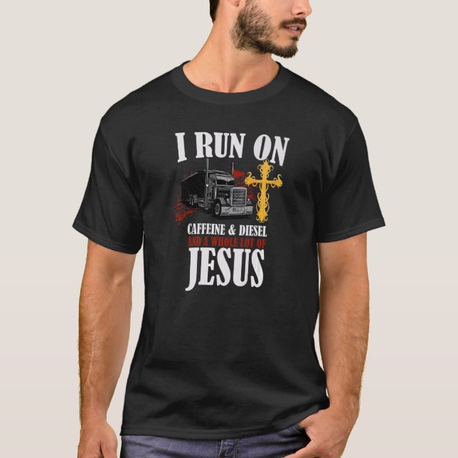 I Run On Diesel Caffeine & Jesus Christian Truck D T-Shirt (Front)