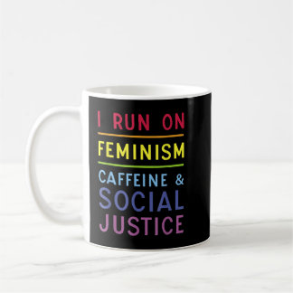I Run On Feminism Caffeine and Social Justice Coffee Mug