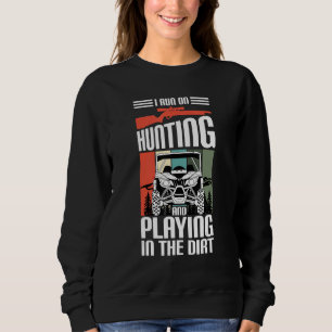 I Run On Hunting And Playing Dirt UTV SxS Side by  Sweatshirt