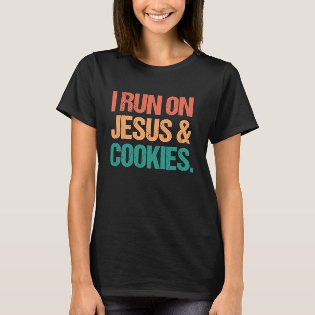 I Run On Jesus and Cookies  Baking T-Shirt (Front)