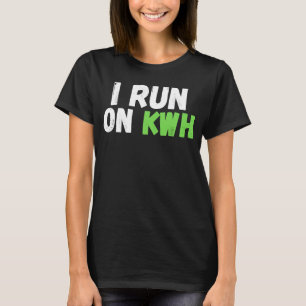 I Run On KWH, E Car Electric Powered EV Car,  Elec T-Shirt