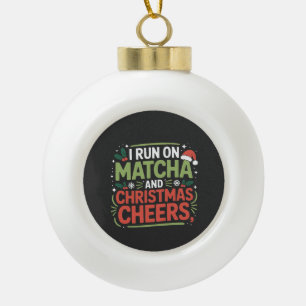 I Run on Matcha and Christmas Cheers Green Drink  Ceramic Ball Christmas Ornament
