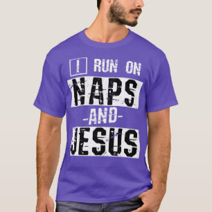 I Run On Naps And Jesus Christ T-Shirt