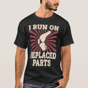 i run on replaced parts Arthroplastics knee replac T-Shirt