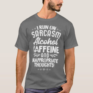 I Run on Sarcasm Alcohol Caffeine Inappropriatehou T-Shirt