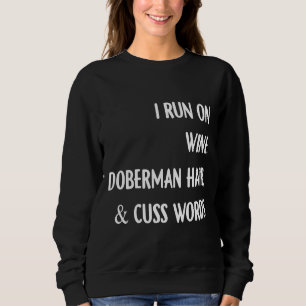I Run On Wine Doberman Hair And Cuss Words Wine  4 Sweatshirt