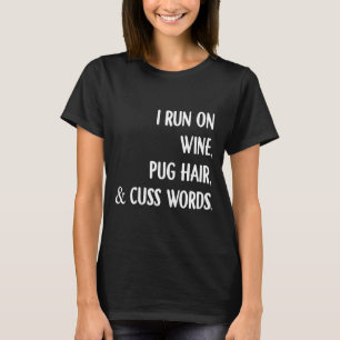 I Run On Wine Pug Hair And Cuss Words Drink Wine T-Shirt