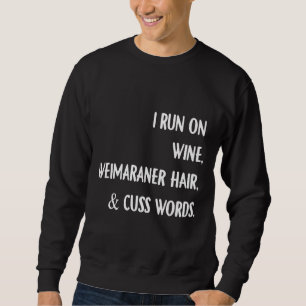 I Run On Wine Weimaraner Hair Cuss Words Wine Hip Sweatshirt