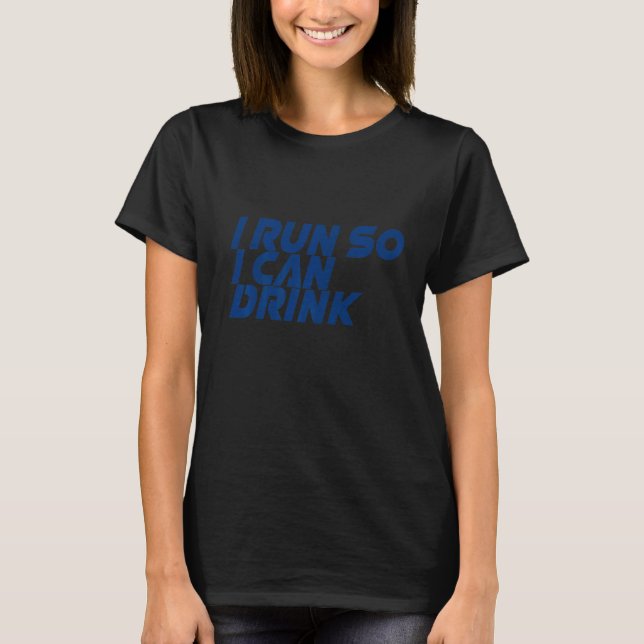I Run So I Can Drink T-Shirt (Front)