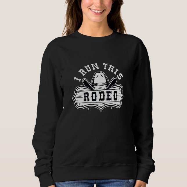 I Run This Rodeo Sweatshirt (Front)