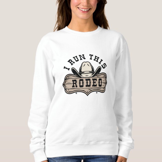 I Run This Rodeo Sweatshirt (Front)