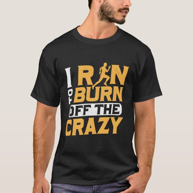 I Run To Burn Of The Crazy Running Marathon Trail T-Shirt (Front)